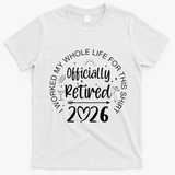 Officially Retired 2026 I Worked My Whole Life For This T-Shirt - White