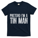 Pretend Im A Tin Man Funny Costume T-Shirt - Navy