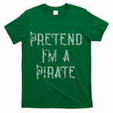 Pretend I'm A Pirate Lazy Halloween Costume T-Shirt - Green