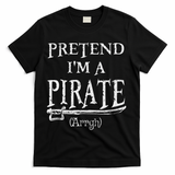 Pretend I'm A Pirate Arrgh Costume Party Halloween Pirate T-Shirt - Black