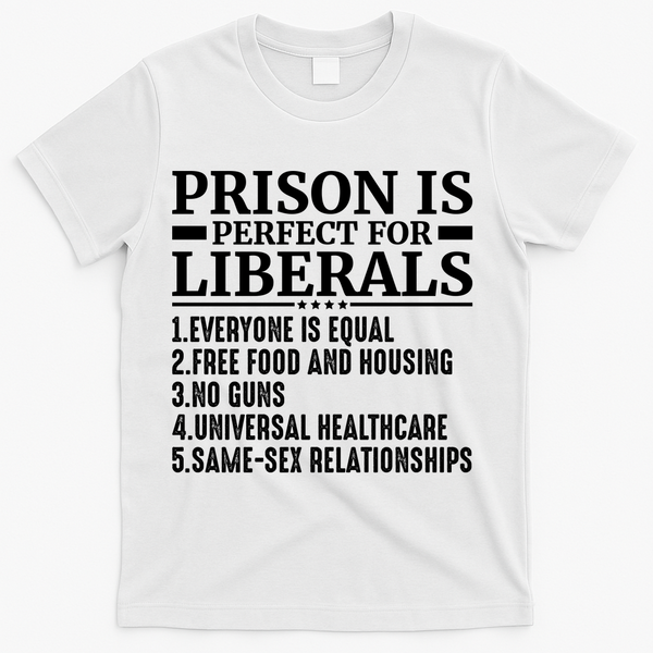 Prison Is Perfect For Liberals T-Shirt - White