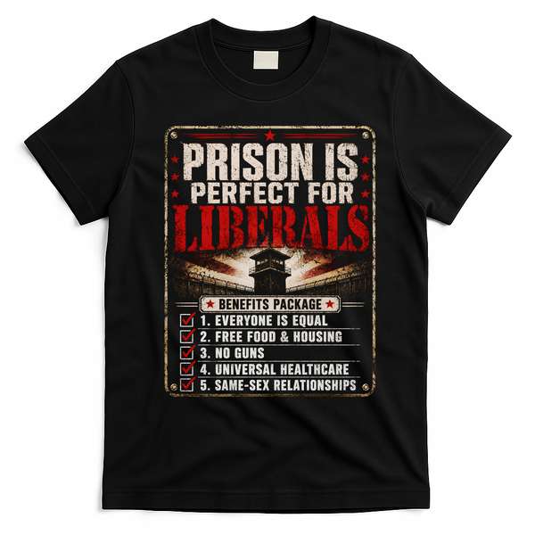 Prison Is Perfect For Liberals Funny Anti Liberal Quote T-Shirt - Black