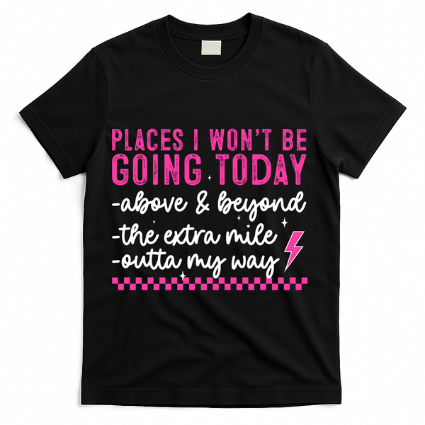 Places I Won't Be Going Today T-Shirt - Black
