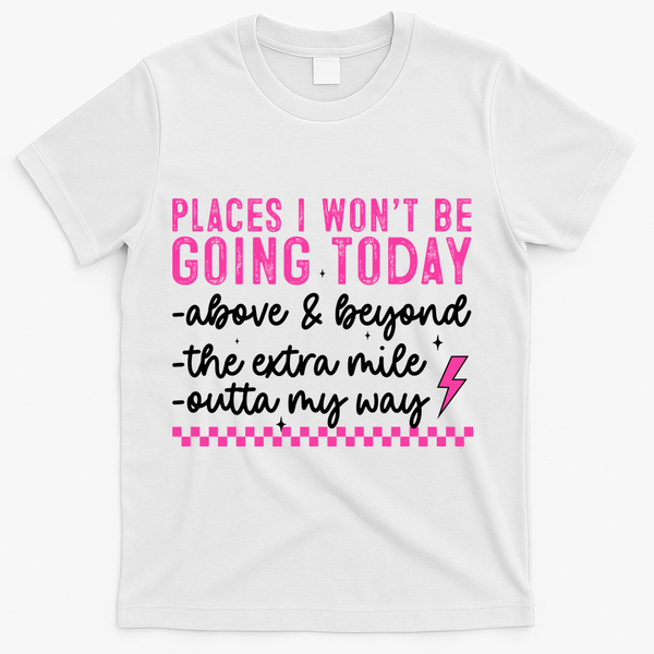 Places I Won't Be Going Today T-Shirt - White