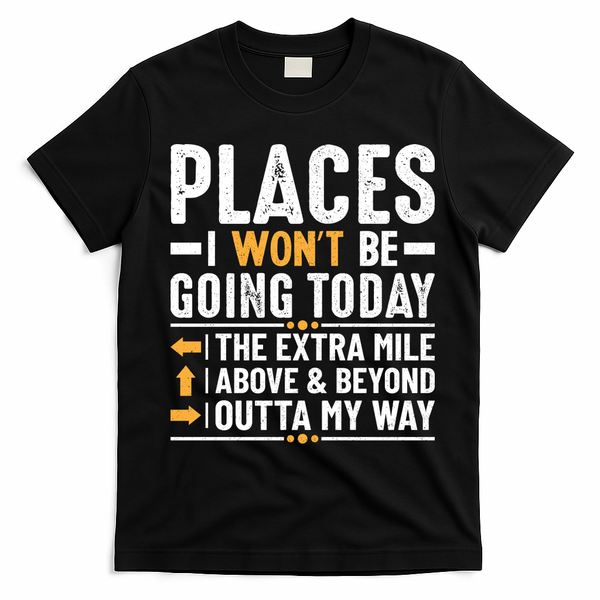 Places I Won't Be Going Today The Extra Mile Funny T-Shirt - Black