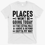 Places I Won't Be Going Today The Extra Mile Funny T-Shirt - White