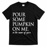 Pour Some Pumpkin On Me In The Name Of Spice Funny Fall T-Shirt - Black