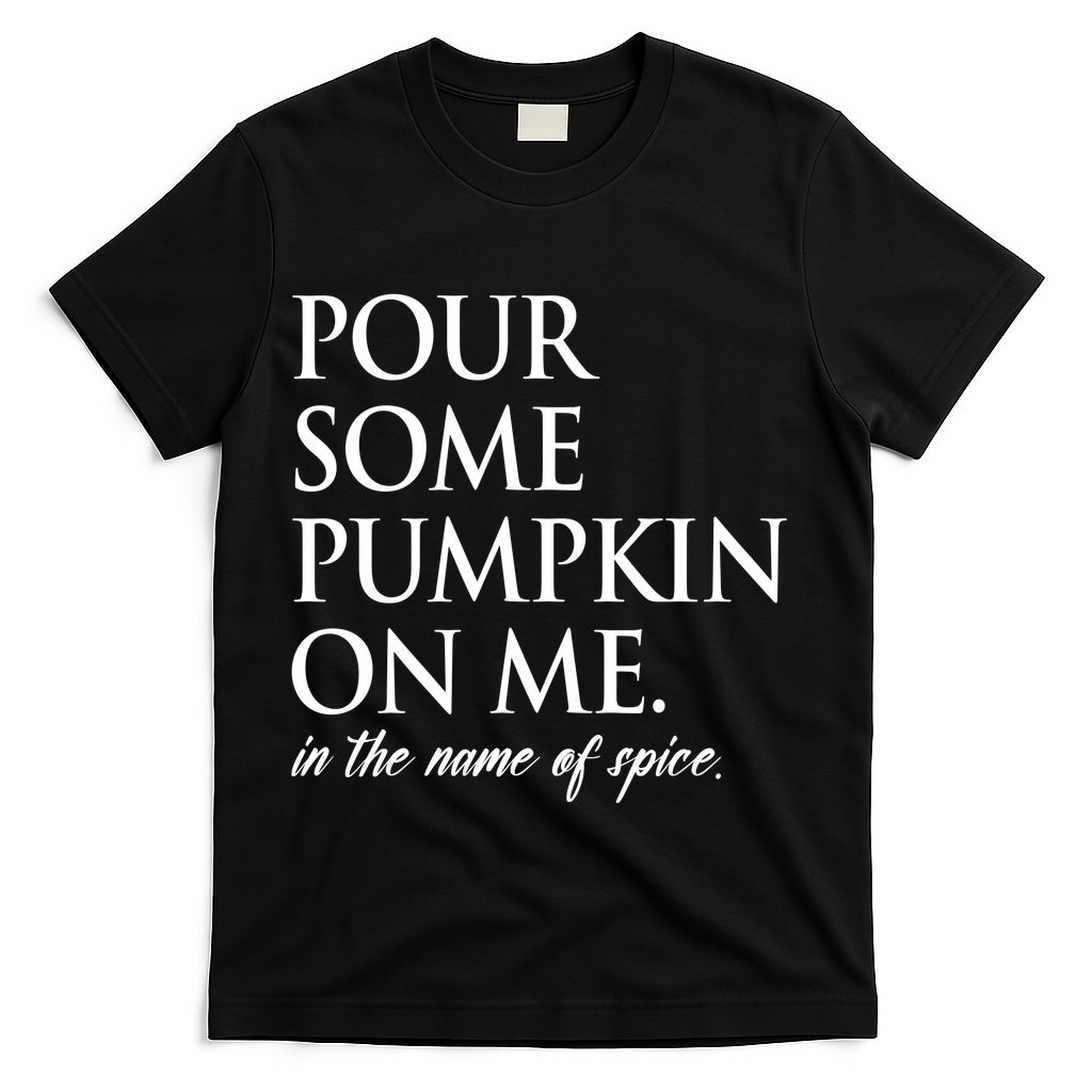 Pour Some Pumpkin On Me In The Name Of Spice Funny Fall T-Shirt - Black