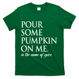 Pour Some Pumpkin On Me In The Name Of Spice Funny Fall T-Shirt - Green