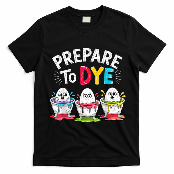 Prepare To Dye Funny Easter Eggs T-Shirt - Black