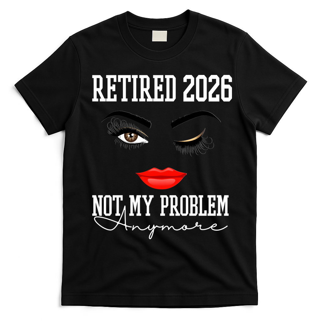 Retired 2026 Not My Problem Anymore Makeup T-Shirt - Black