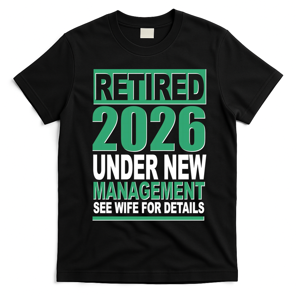 Retired 2026 Under New Management See Wife For Details T-Shirt - Black