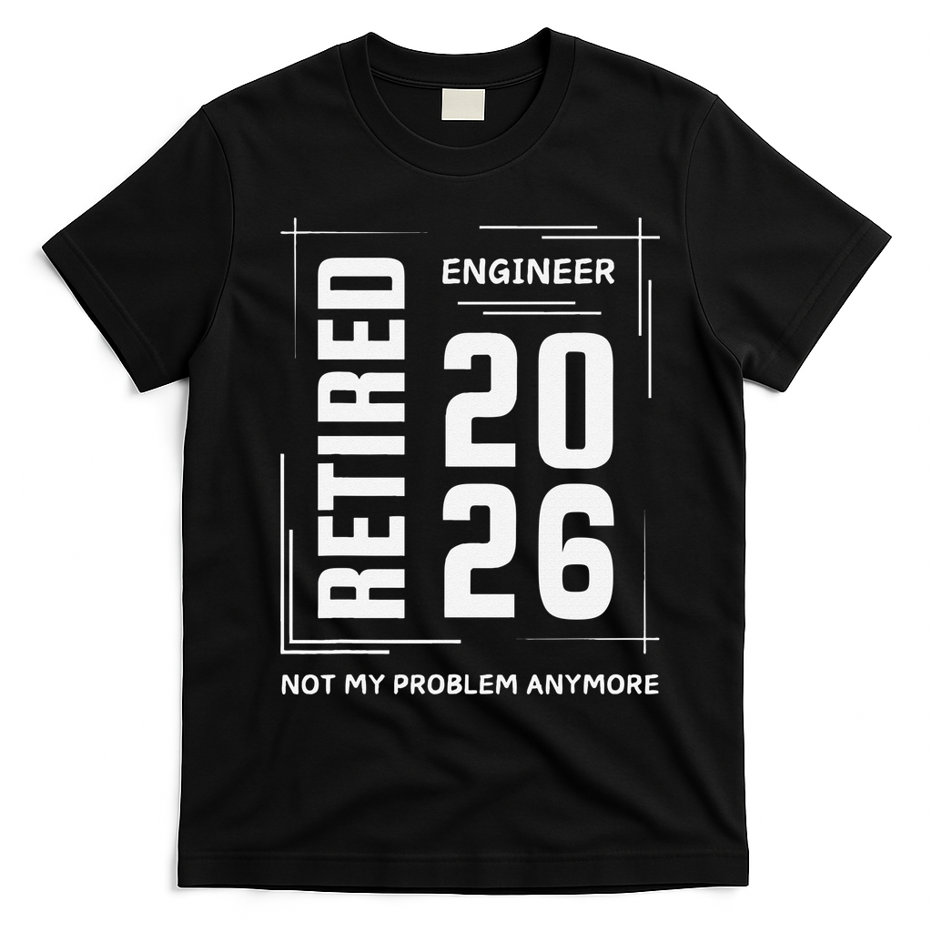 Retired Engineer 2026 Not My Problem Anymore T-Shirt - Black