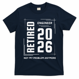 Retired Engineer 2026 Not My Problem Anymore T-Shirt - Navy Blue