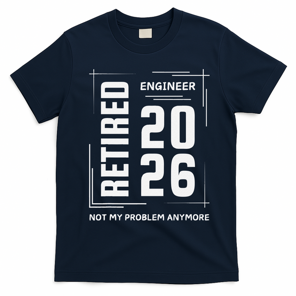 Retired Engineer 2026 Not My Problem Anymore T-Shirt - Navy Blue