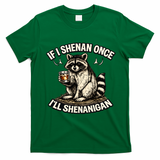 Raccoon If I Shenan Once I'll Shenanigan T-Shirt - Irish Green