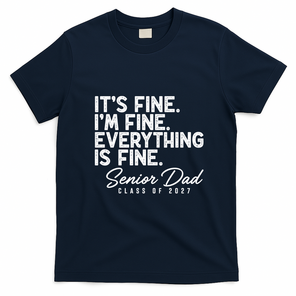 Senior Dad Class Of 2027 Everything Is Fine T-Shirt - Navy Blue