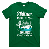 Siblings Don’t Let Siblings Cruise Alone Funny T-Shirt - Irish Green