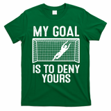 Soccer Goalie Funny Meme My Goal Is To Deny Yours T-Shirt - Irish Green