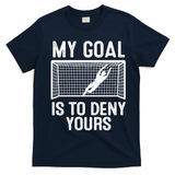 Soccer Goalie Funny Meme My Goal Is To Deny Yours T-Shirt - Navy Blue