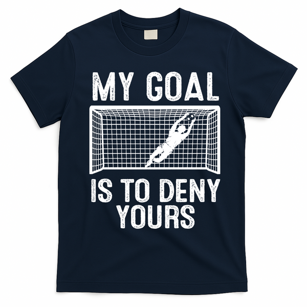 Soccer Goalie Funny Meme My Goal Is To Deny Yours T-Shirt - Navy Blue