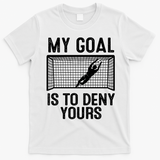 Soccer Goalie Funny Meme My Goal Is To Deny Yours T-Shirt - White