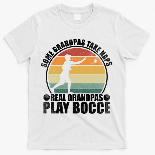 Some Grandpas Take Naps Real Grandpas Play Bocce Ball T-Shirt - White