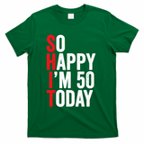So Happy IM 50 Today Funny 50th Birthday Jokes 50 Birthday T-Shirt - Green