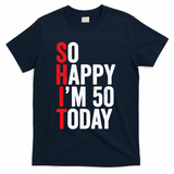 So Happy IM 50 Today Funny 50th Birthday Jokes 50 Birthday T-Shirt - Navy