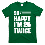 So Happy Im 25 Twice 50th Birthday Funny T-Shirt - Green