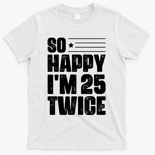 So Happy Im 25 Twice 50th Birthday Funny T-Shirt - White
