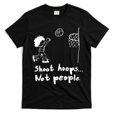Shoot Hoops Not People T-Shirt - Black