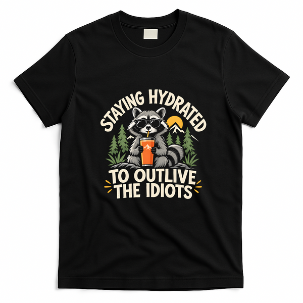 Staying Hydrated To Outlive The Idiots T-Shirt - Black