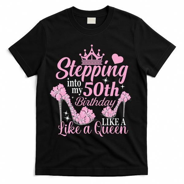 Stepping Into My 50Th Birthday Like A Queen T-Shirt - Black