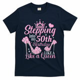 Stepping Into My 50Th Birthday Like A Queen T-Shirt - Navy