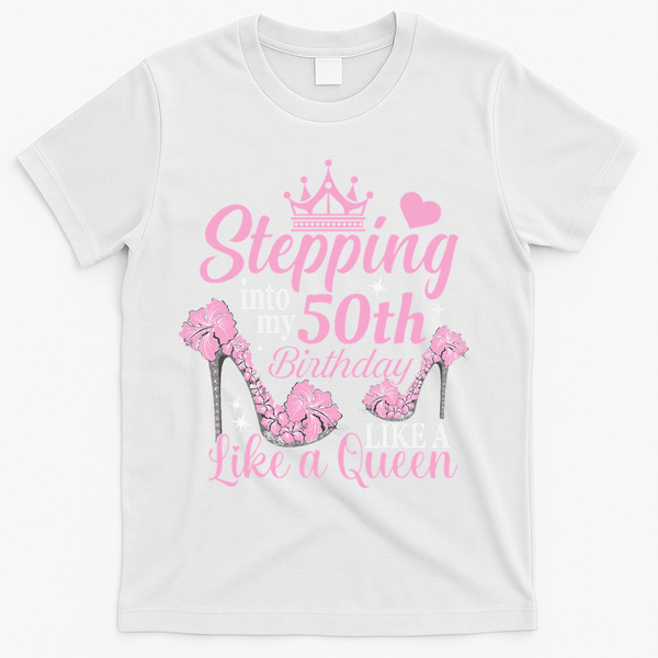Stepping Into My 50Th Birthday Like A Queen T-Shirt - White