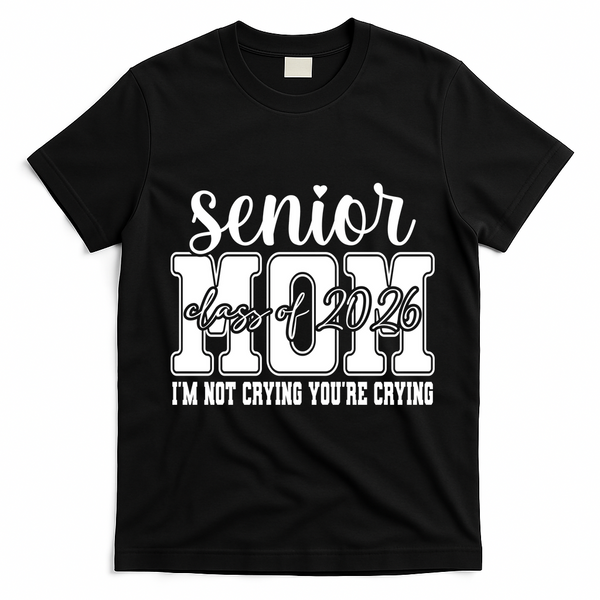 Senior Mom 2026 I'm Not Crying Funny Graduation T-Shirt - Black