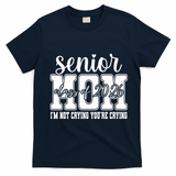 Senior Mom 2026 I'm Not Crying Funny Graduation T-Shirt - Navy Blue