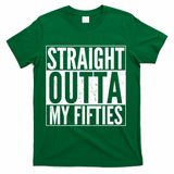50th Birthday - Straight Outta My Fifties T-Shirt - Green