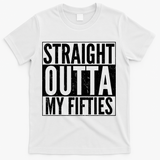 50th Birthday - Straight Outta My Fifties T-Shirt - White