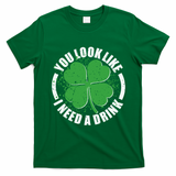 St Patrick's Day You Look Like I Need A Drink Emblem T-Shirt - Irish Green