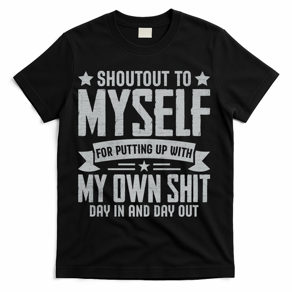 Shoutout To Myself For Putting Up With My Own Shit T-Shirt - Black