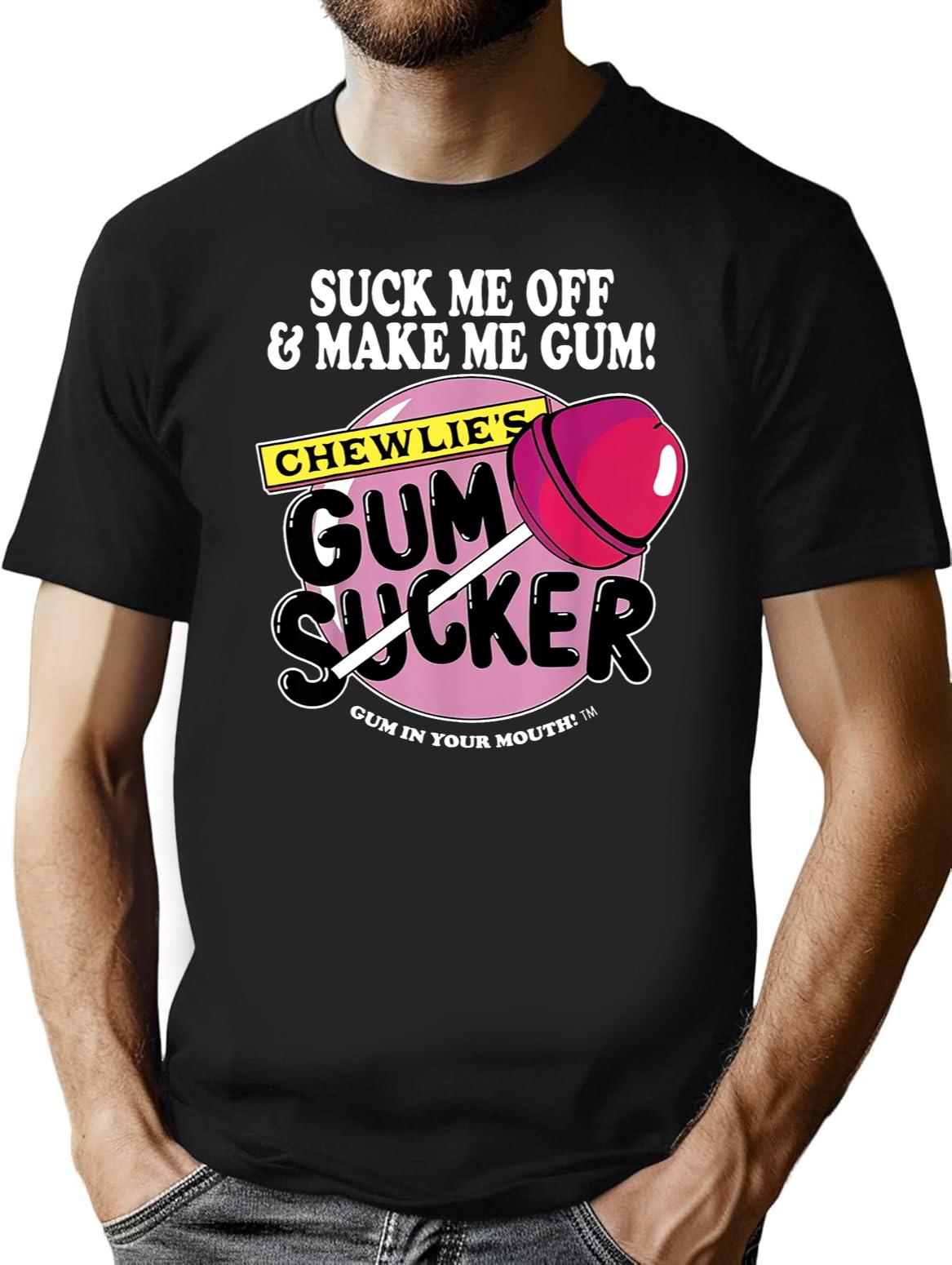 Suck Me Off and Make Me Gum Chewlie’s Gum Sucker Black T-Shirt - Black