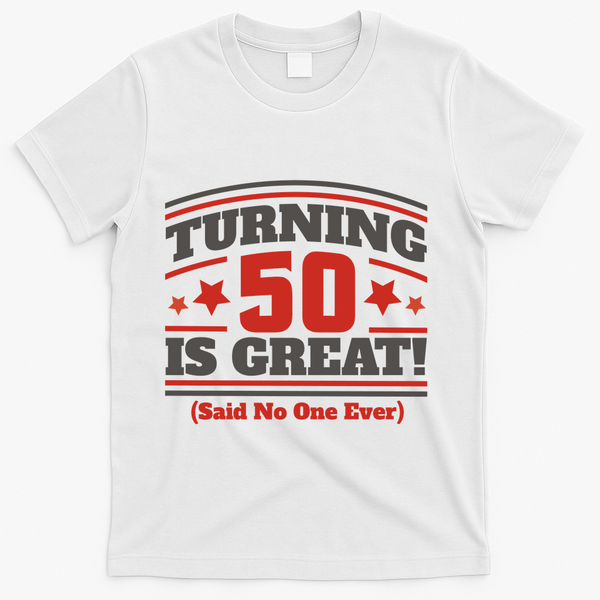 Turning 50 Is Great Funny T-Shirt - White