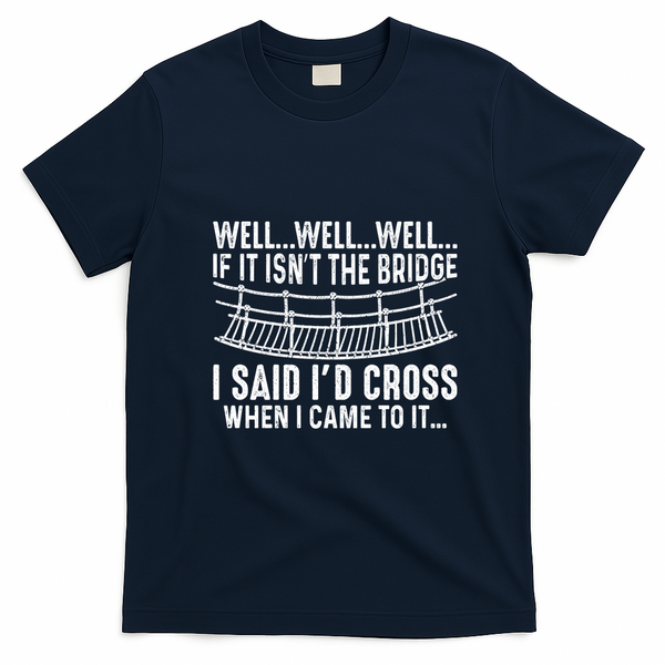 The Bridge I Said Id Cross If I Came To It T-Shirt - Navy Blue
