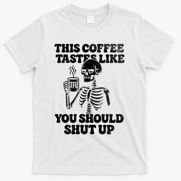 This Coffee Tastes Like You Should Shut Up T-Shirt - White