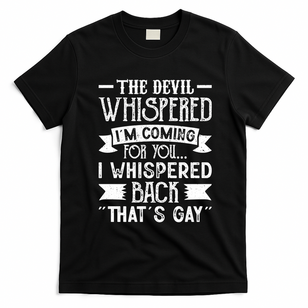 The Devil Whispered I'm Comming For You I Whispered Back That's Gay T-Shirt - Black