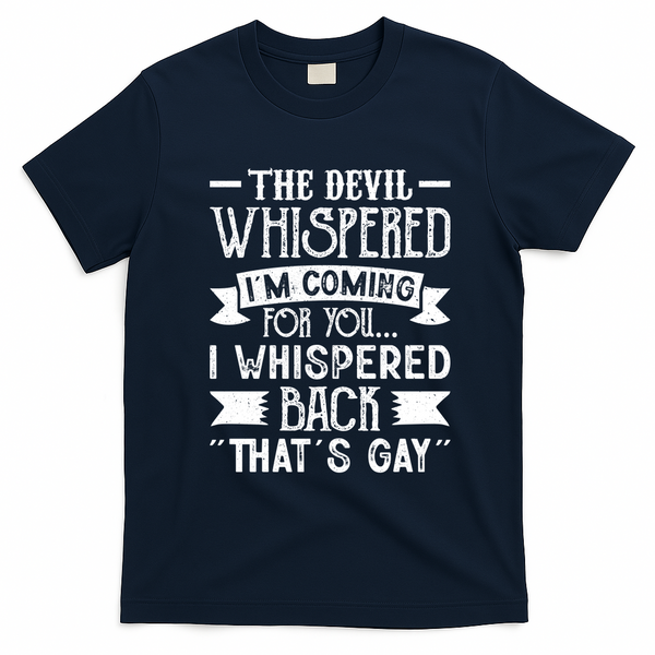 The Devil Whispered I'm Comming For You I Whispered Back That's Gay T-Shirt - Navy Blue