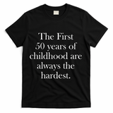 The First 50 Years Of Childhood Are Always The Hardest T-Shirt - Black