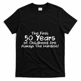 First 50 Years Of Childhood Are Always The Hardest T-Shirt - Black